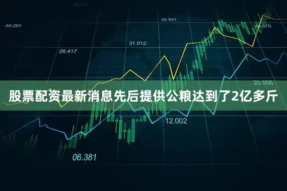 股票配资最新消息先后提供公粮达到了2亿多斤
