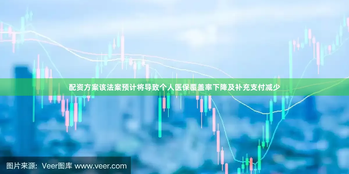配资方案该法案预计将导致个人医保覆盖率下降及补充支付减少
