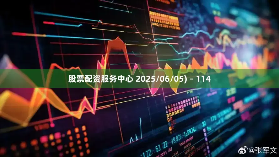 股票配资服务中心 2025/06/05) – 114
