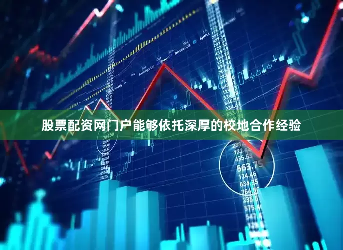 股票配资网门户能够依托深厚的校地合作经验