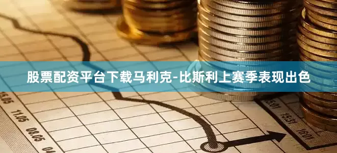 股票配资平台下载　　马利克-比斯利上赛季表现出色
