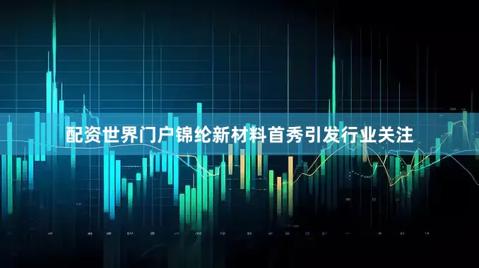 配资世界门户锦纶新材料首秀引发行业关注