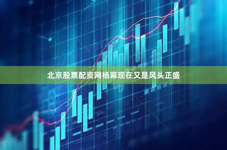 北京股票配资网杨幂现在又是风头正盛