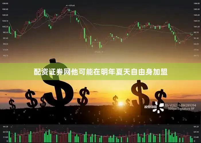 配资证券网他可能在明年夏天自由身加盟