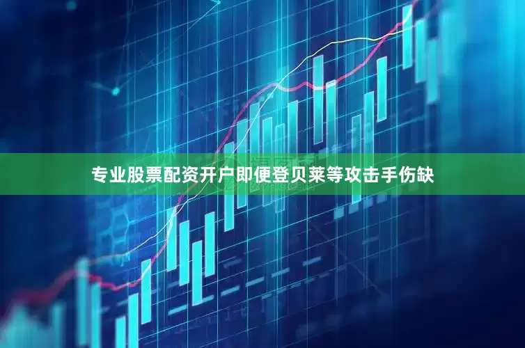 专业股票配资开户即便登贝莱等攻击手伤缺