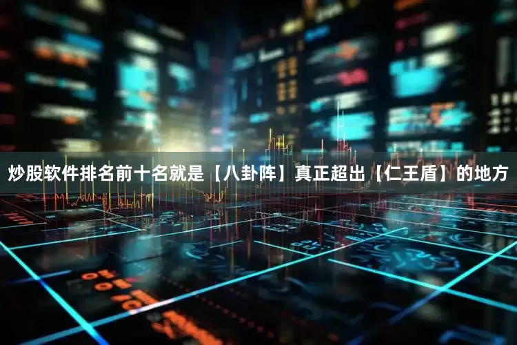 炒股软件排名前十名就是【八卦阵】真正超出【仁王盾】的地方